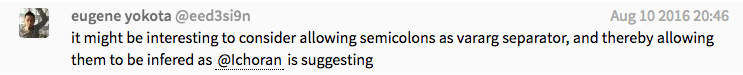 it might be interesting to consider allowing semicolons as vararg separator, and thereby allowing them to be infered as @Ichoran is suggesting